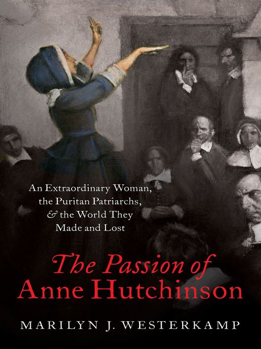 Title details for The Passion of Anne Hutchinson by Marilyn J. Westerkamp - Available